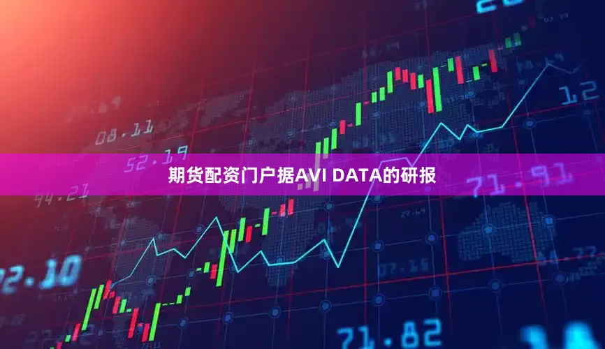 期货配资门户据AVI DATA的研报