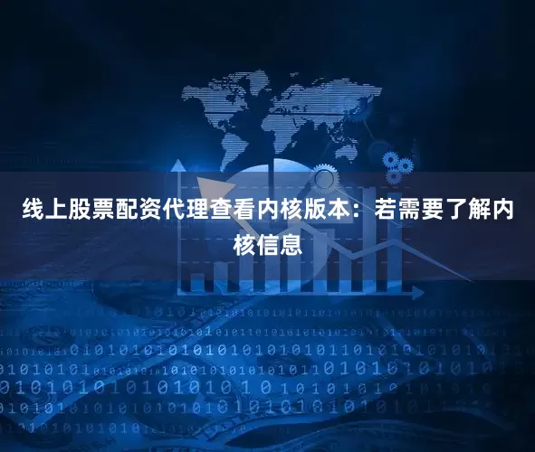线上股票配资代理查看内核版本：若需要了解内核信息