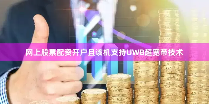 网上股票配资开户且该机支持UWB超宽带技术