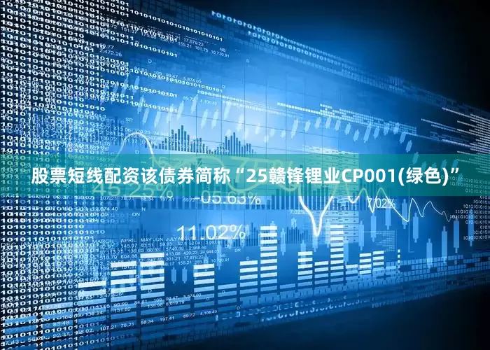 股票短线配资该债券简称“25赣锋锂业CP001(绿色)”